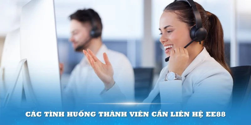 Các tình huống thành viên cần liên hệ EE88