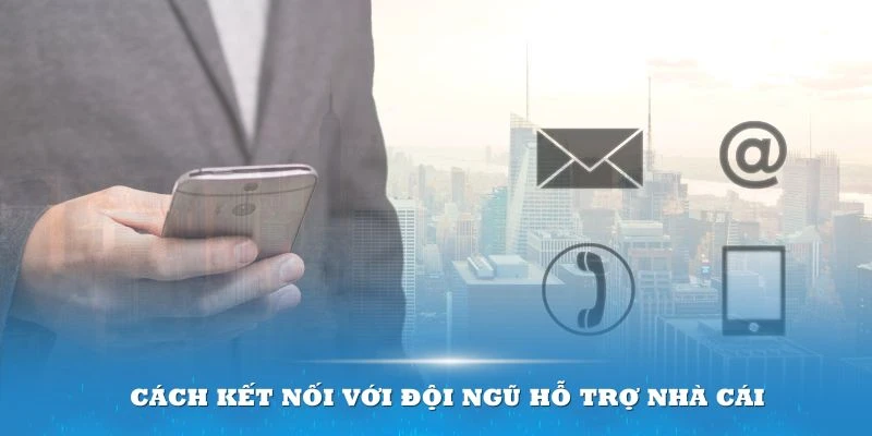 Cách kết nối với đội ngũ hỗ trợ nhà cái