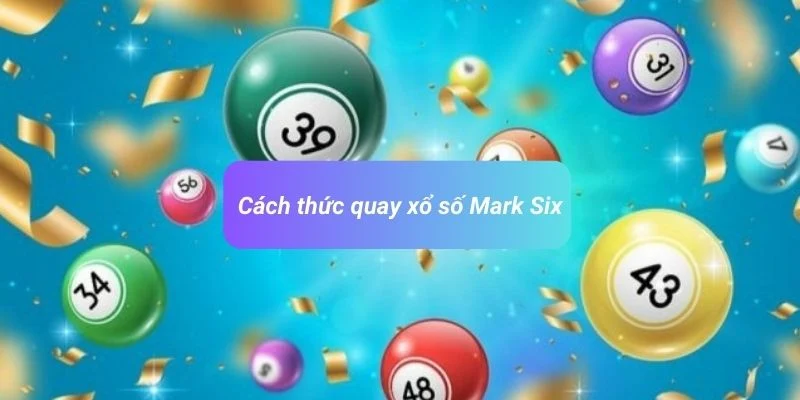 Hình thức quay số trả thưởng Mark Six 